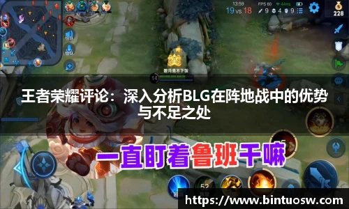 王者荣耀评论：深入分析BLG在阵地战中的优势与不足之处