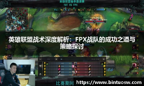 英雄联盟战术深度解析：FPX战队的成功之道与策略探讨