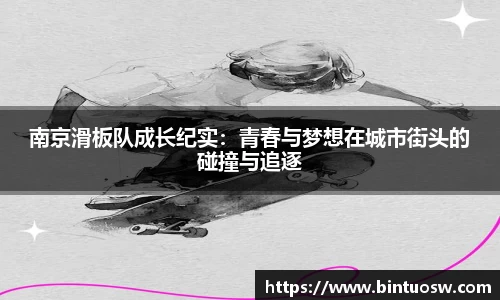 南京滑板队成长纪实：青春与梦想在城市街头的碰撞与追逐