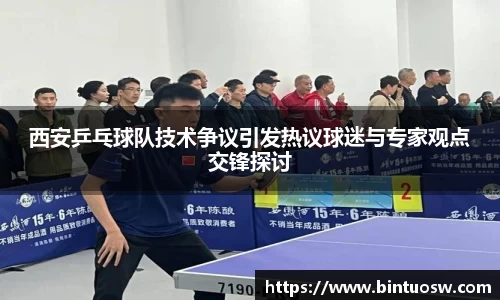 西安乒乓球队技术争议引发热议球迷与专家观点交锋探讨