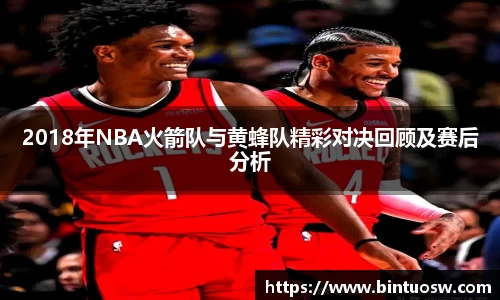 2018年NBA火箭队与黄蜂队精彩对决回顾及赛后分析