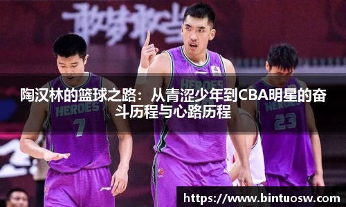 陶汉林的篮球之路：从青涩少年到CBA明星的奋斗历程与心路历程
