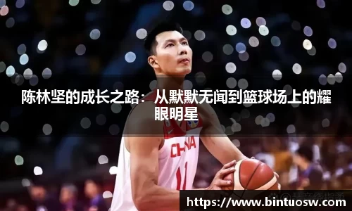 陈林坚的成长之路：从默默无闻到篮球场上的耀眼明星