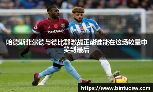 哈德斯菲尔德与德比郡激战正酣谁能在这场较量中笑到最后